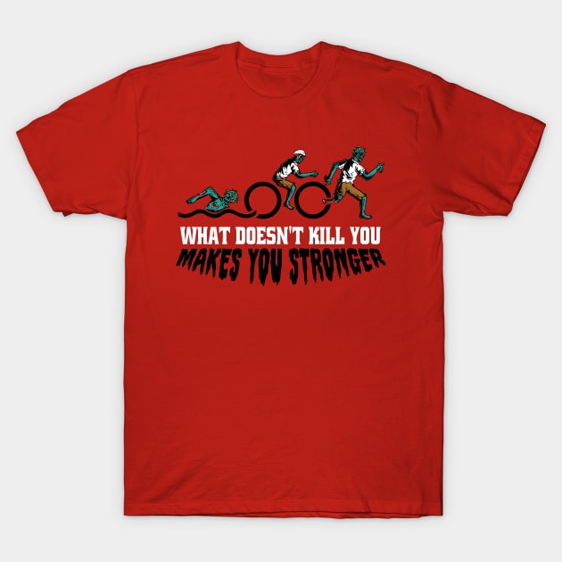 Funny Zombie Triathlon // What Doesn't Kill You Makes You Stronger T-Shirt by SLAG_Creative